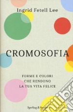 Cromosofia. Forme e colori che rendono la tua vita felice libro