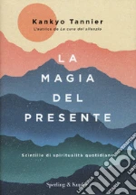 La magia del presente. Scintille di spiritualità quotidiana