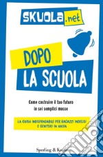 Dopo la scuola. Come costruire il tuo futuro in sei semplici mosse libro