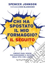 Chi ha spostato il mio formaggio? Il seguito. Liberati dagli schemi per raggiungere il successo nella vita e nel lavoro libro