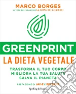 Greenprint, la dieta vegetale. Trasforma il tuo corpo, migliora la tua salute, salva il pianeta