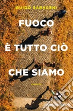 Fuoco è tutto ciò che siamo libro