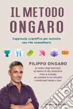 Il metodo Ongaro. L`approccio scientifico per costruire una vita straordinaria libro usato