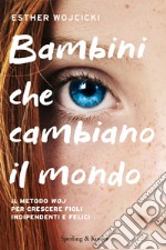 Bambini che cambiano il mondo. Il metodo WOJ per crescere figli indipendenti e felici libro