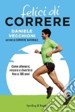 Felici di correre. Come allenarsi, vincere e divertirsi fino a 100 anni. Con Contenuto digitale per accesso on line libro