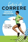 Felici di correre. Come allenarsi, vincere e divertirsi fino a 100 anni. Con Contenuto digitale per accesso on line libro