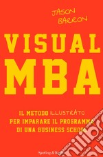 Visual MBA. Il metodo illustrato per imparare il programma di una business school libro