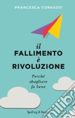 Il fallimento è rivoluzione. Perché sbagliare fa bene libro