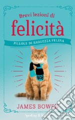 Brevi lezioni di felicità. Pillole di saggezza felina libro