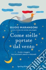 Come stelle portate dal vento. Il mio viaggio tra orizzonti persi e ritrovati libro