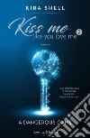 A dangerous game. Kiss me like you love me. Ediz. italiana. Vol. 2 libro di Shell Kira
