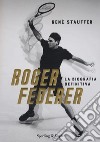 Roger Federer. La biografa definitiva libro di Stauffer René