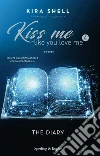 The diary. Kiss me like you love me. Ediz. italiana. Vol. 4 libro di Shell Kira