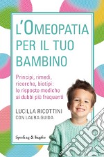 L'omeopatia per il tuo bambino. Principi, rimedi, ricerche, biotipi: le risposte mediche ai dubbi più frequenti libro