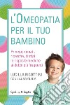 L'omeopatia per il tuo bambino. Principi, rimedi, ricerche, biotipi: le risposte mediche ai dubbi più frequenti libro di Ricottini Lucilla Guida Laura