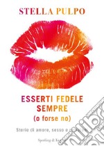 Esserti fedele sempre (o forse no). Storie di amore, sesso e relazioni libro