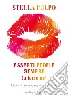 Esserti fedele sempre (o forse no). Storie di amore, sesso e relazioni libro