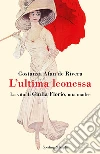 L'ultima leonessa. La vita di Giulia Florio, mia madre libro di Afan de Rivera Costanza