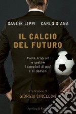 Il calcio del futuro. Come scoprire e gestire i campioni di oggi e di domani libro