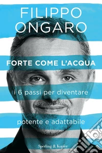 Forte come l'acqua. I 6 passi per diventare potente e adattabile libro