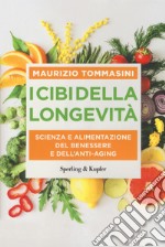 I cibi della longevità. Scienza e alimentazione del benessere e dell'anti-aging libro