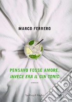 Pensavo fosse amore, invece era il gin tonic libro