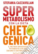 Supermetabolismo con la dieta chetogenica. Il metodo dimagrante potenziato con MCT, digiuno e chetoni esogeni libro