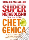 Supermetabolismo con la dieta chetogenica. Il metodo dimagrante potenziato con MCT, digiuno e chetoni esogeni libro di Cazzavillan Stefania