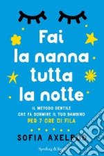 Fai la nanna tutta la notte. Il metodo gentile che fa dormire il tuo bambino per 7 ore di fila