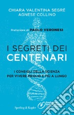 I segreti dei centenari. I consigli della scienza per vivere meglio e più a lungo libro