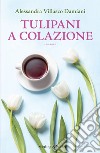 Tulipani a colazione libro di Villasco Damiani Alessandra