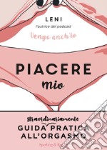 Piacere mio. Guida straordinariamente pratica all'orgasmo libro