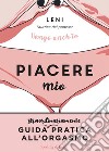 Piacere mio. Guida straordinariamente pratica all'orgasmo libro