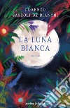 La luna bianca libro di Sassoli De Bianchi Lorenzo