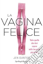 La vagina felice. Tutto quello che devi sapere sulla tua parte più intima