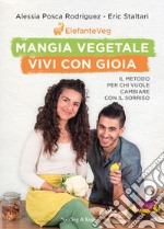 Mangia vegetale vivi con gioia. Il metodo per chi vuole cambiare con il sorriso libro