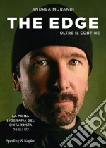 The Edge. Oltre il confine. La prima biografia del chitarrista degli U2