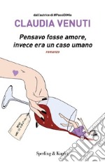 Pensavo fosse amore, invece era un caso umano libro