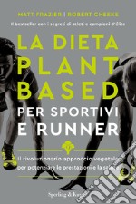 La dieta plant-based per sportivi e runner. Il rivoluzionario approccio vegetale per potenziare le prestazioni e la salute