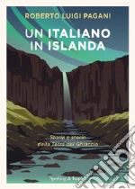 Un italiano in Islanda. Storia e storie della Terra del Ghiaccio