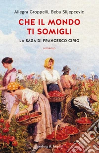 Che il mondo ti somigli. La saga di Francesco Cirio libro