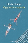 Oggi sarò tempesta libro di Ciompi Silvia