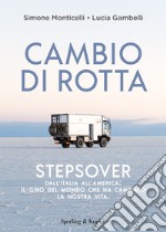 Cambio di rotta. Stepsover. Dall'Italia all'America: il giro del mondo che ha cambiato la nostra vita