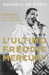 L'ultimo Freddie Mercury. 1986-1991: gli ultimi anni di vita del mito libro di De Ponti Roberto