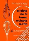 Le diete che ti hanno rovinato la vita. Come imparare a mangiare per smettere di soffrire libro