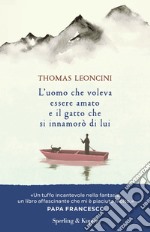 L'uomo che voleva essere amato e il gatto che si innamorò di lui libro