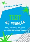 Test no problem. Come superare al primo colpo le prove di ammissione all'università. Il numero chiuso non sarà più un problema! libro