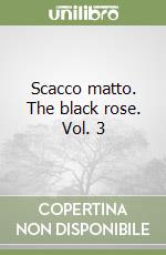 Scacco matto. The black rose. Vol. 3 libro