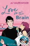 Love on the brain. L'amore in testa libro di Hazelwood Ali