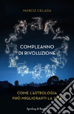 Compleanno di rivoluzione. Come l'astrologia può migliorarti la vita libro